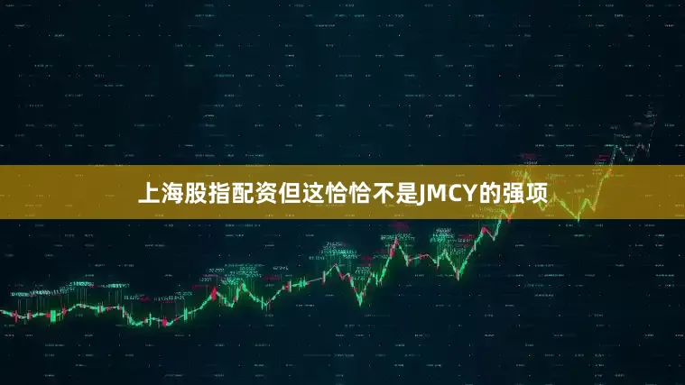 上海股指配资但这恰恰不是JMCY的强项