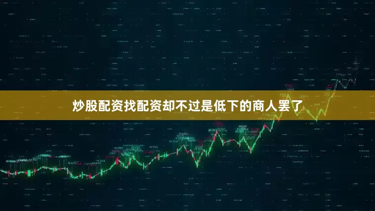 炒股配资找配资却不过是低下的商人罢了