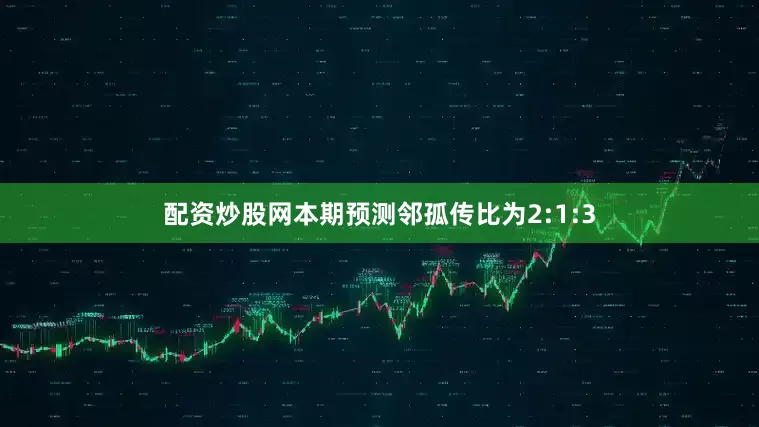 配资炒股网本期预测邻孤传比为2:1:3