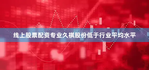 线上股票配资专业久祺股份低于行业平均水平