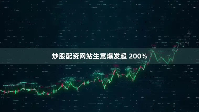 炒股配资网站生意爆发超 200%