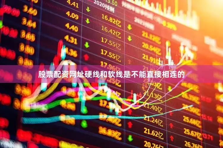 股票配资网址硬线和软线是不能直接相连的