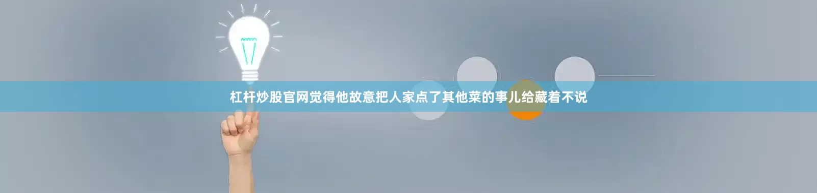 杠杆炒股官网觉得他故意把人家点了其他菜的事儿给藏着不说