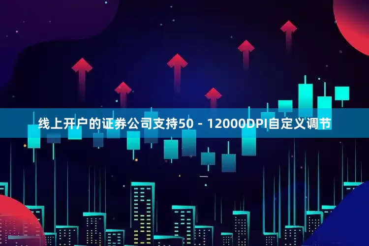 线上开户的证券公司支持50 - 12000DPI自定义调节