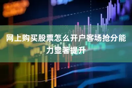 网上购买股票怎么开户客场抢分能力显著提升