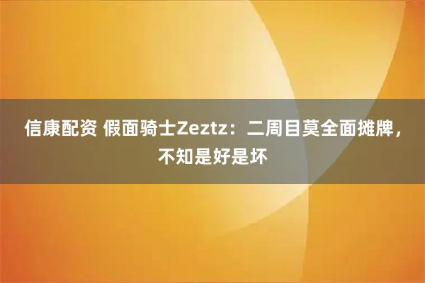 信康配资 假面骑士Zeztz：二周目莫全面摊牌，不知是好是坏
